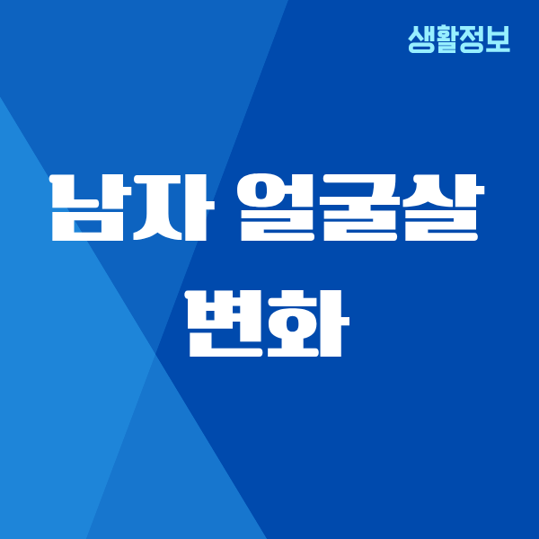 남자 얼굴살 변화, 진짜 바뀌니까 달라지더라구요