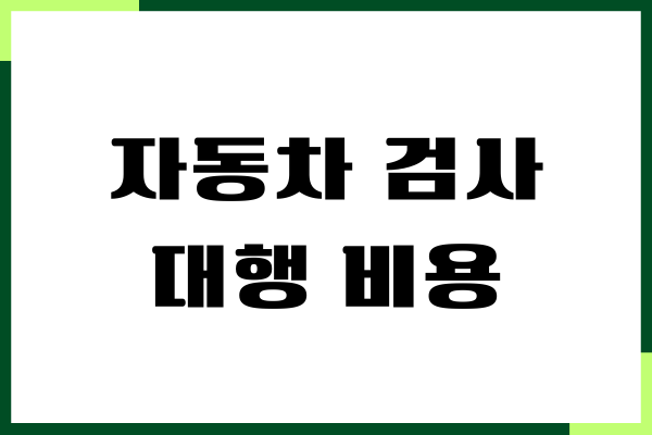 자동차 검사 대행 비용, 유효기간, 저렴한 곳