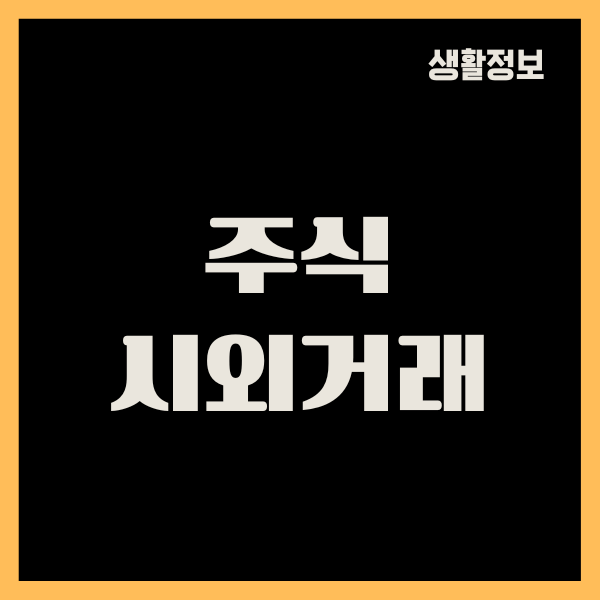 주식 시외거래 방법, 시간, 국내 증시 단일가 종가, 투자가이드